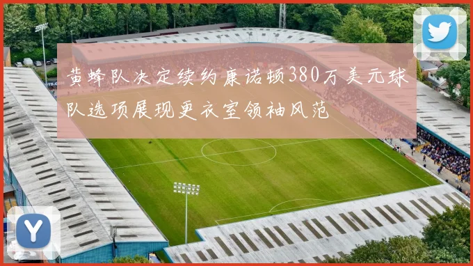 黄蜂队决定续约康诺顿380万美元球队选项展现更衣室领袖风范